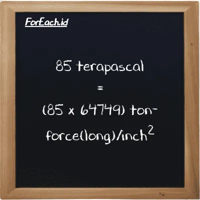How to convert terapascal to ton-force(long)/inch<sup>2</sup>: 85 terapascal (TPa) is equivalent to 85 times 64749 ton-force(long)/inch<sup>2</sup> (LT f/in<sup>2</sup>)